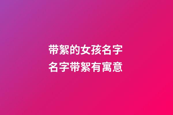 带絮的女孩名字 名字带絮有寓意